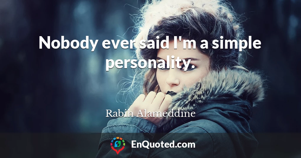 Nobody ever said I'm a simple personality.