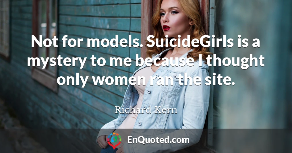 Not for models. SuicideGirls is a mystery to me because I thought only women ran the site.