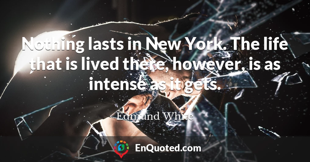 Nothing lasts in New York. The life that is lived there, however, is as intense as it gets.