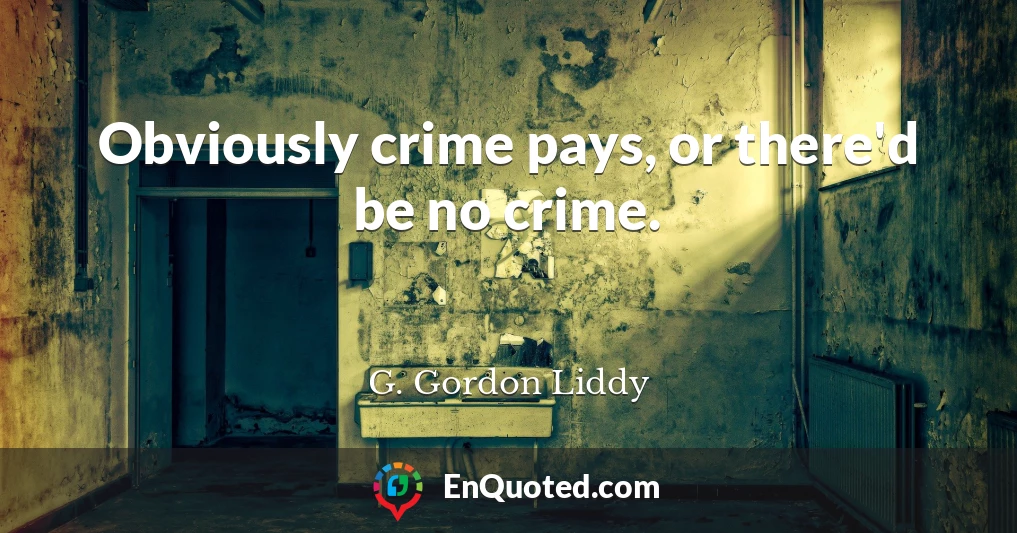 Obviously crime pays, or there'd be no crime.