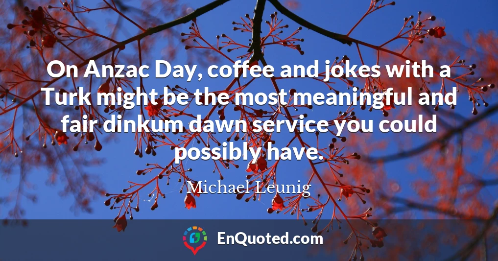 On Anzac Day, coffee and jokes with a Turk might be the most meaningful and fair dinkum dawn service you could possibly have.