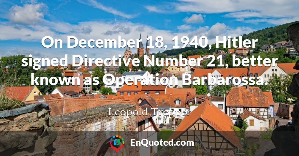 On December 18, 1940, Hitler signed Directive Number 21, better known as Operation Barbarossa.