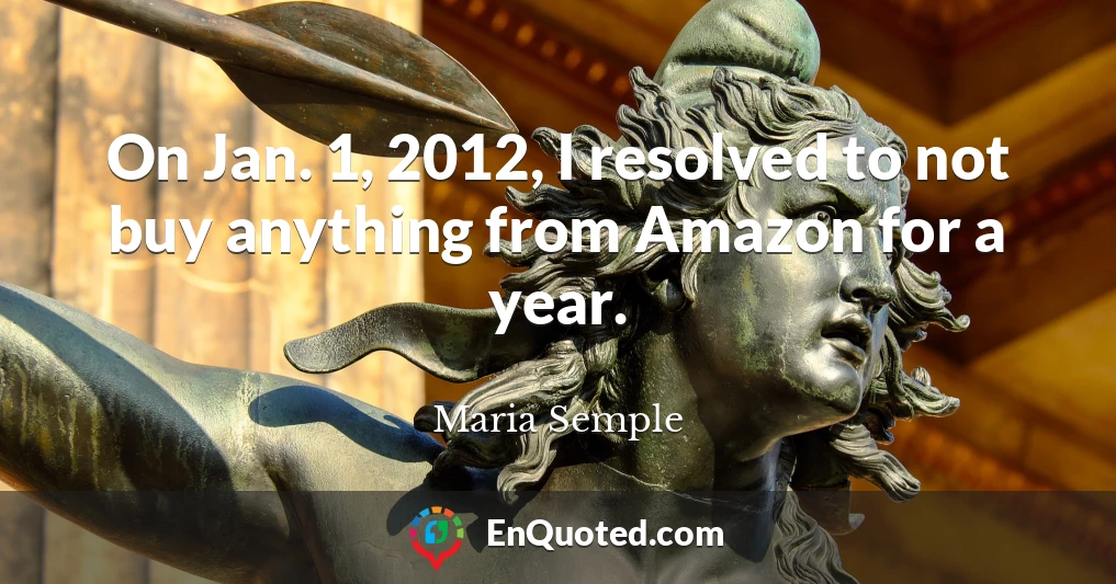 On Jan. 1, 2012, I resolved to not buy anything from Amazon for a year.