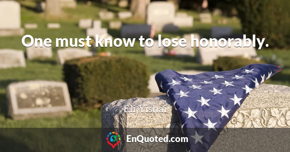 One must know to lose honorably.