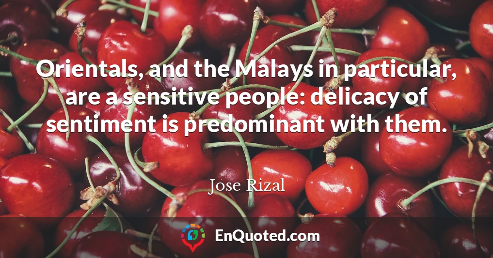 Orientals, and the Malays in particular, are a sensitive people: delicacy of sentiment is predominant with them.