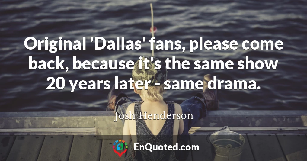 Original 'Dallas' fans, please come back, because it's the same show 20 years later - same drama.