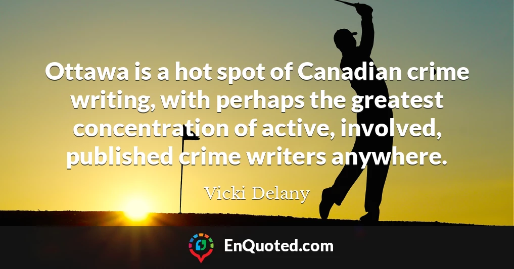 Ottawa is a hot spot of Canadian crime writing, with perhaps the greatest concentration of active, involved, published crime writers anywhere.