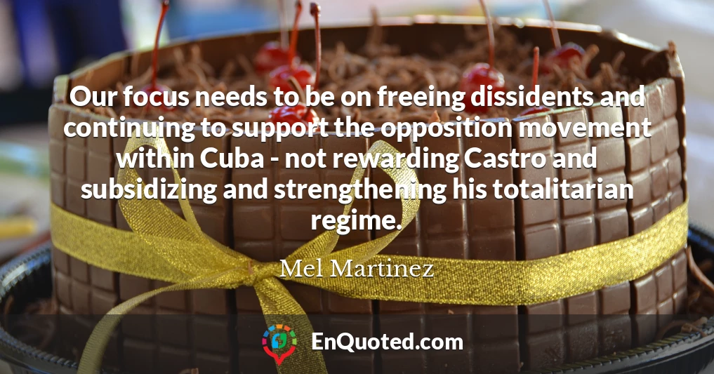 Our focus needs to be on freeing dissidents and continuing to support the opposition movement within Cuba - not rewarding Castro and subsidizing and strengthening his totalitarian regime.