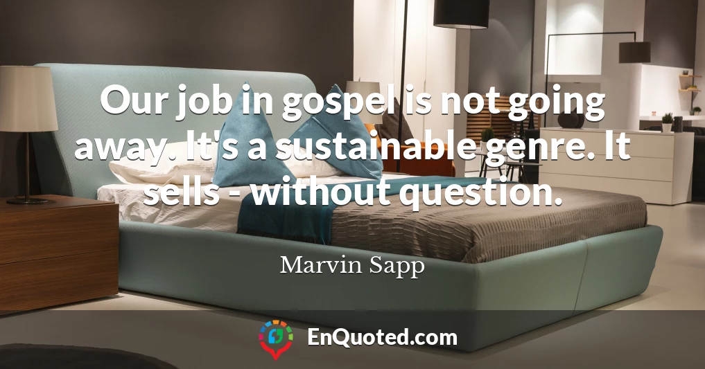 Our job in gospel is not going away. It's a sustainable genre. It sells - without question.