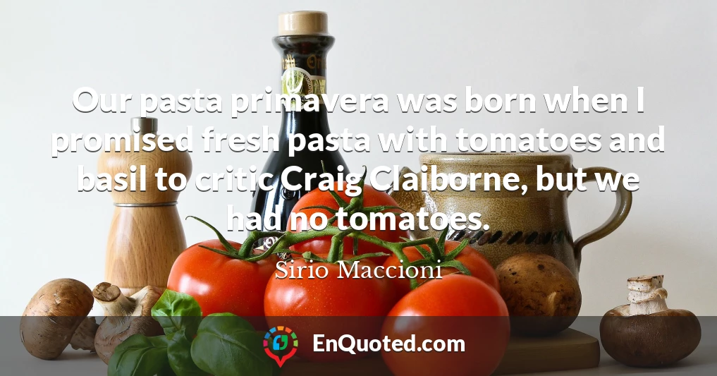 Our pasta primavera was born when I promised fresh pasta with tomatoes and basil to critic Craig Claiborne, but we had no tomatoes.