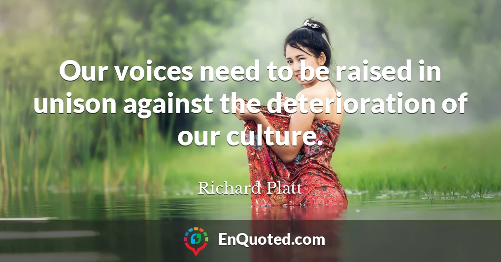Our voices need to be raised in unison against the deterioration of our culture.