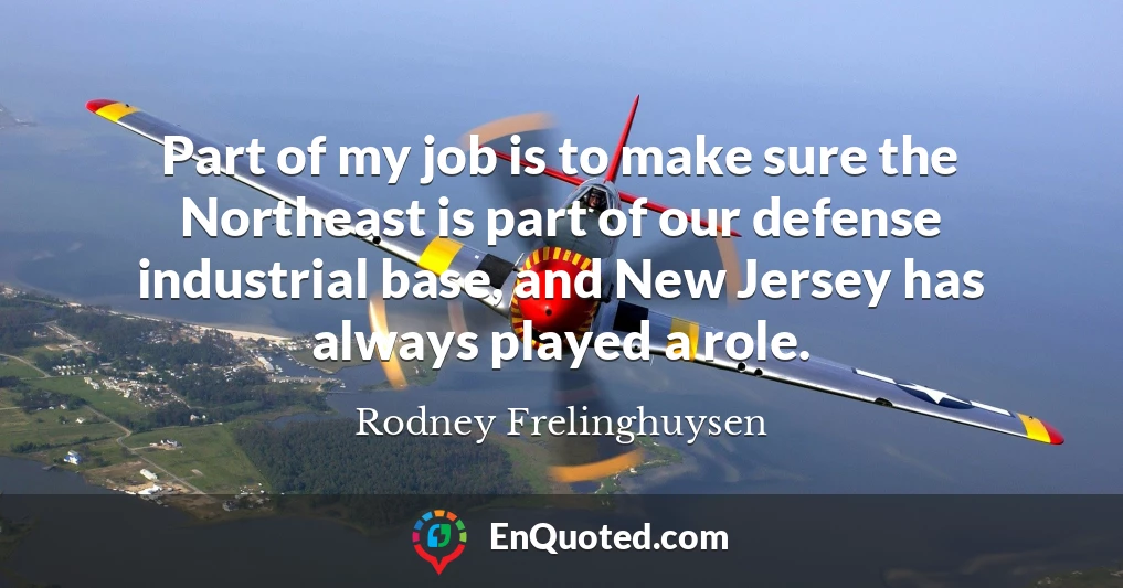 Part of my job is to make sure the Northeast is part of our defense industrial base, and New Jersey has always played a role.