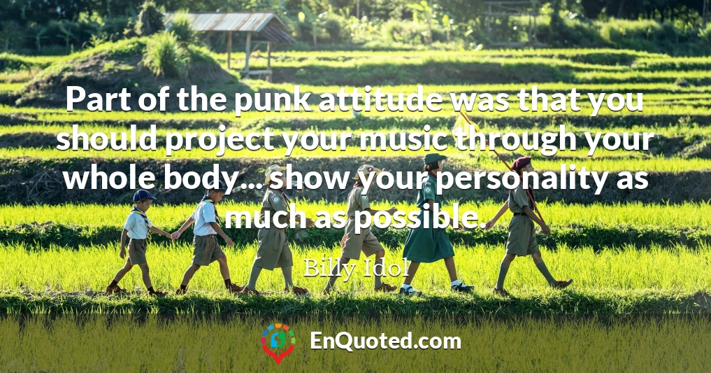 Part of the punk attitude was that you should project your music through your whole body... show your personality as much as possible.