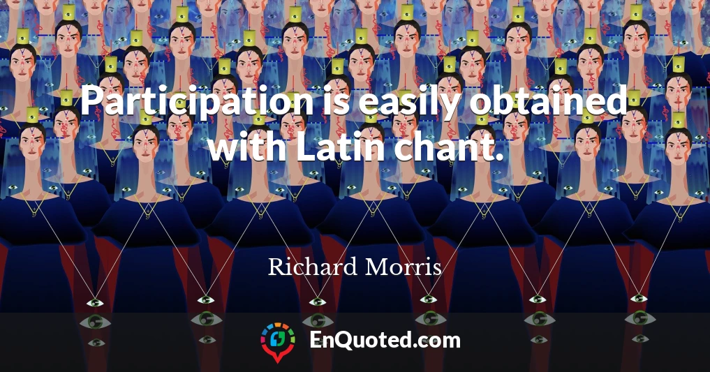 Participation is easily obtained with Latin chant.