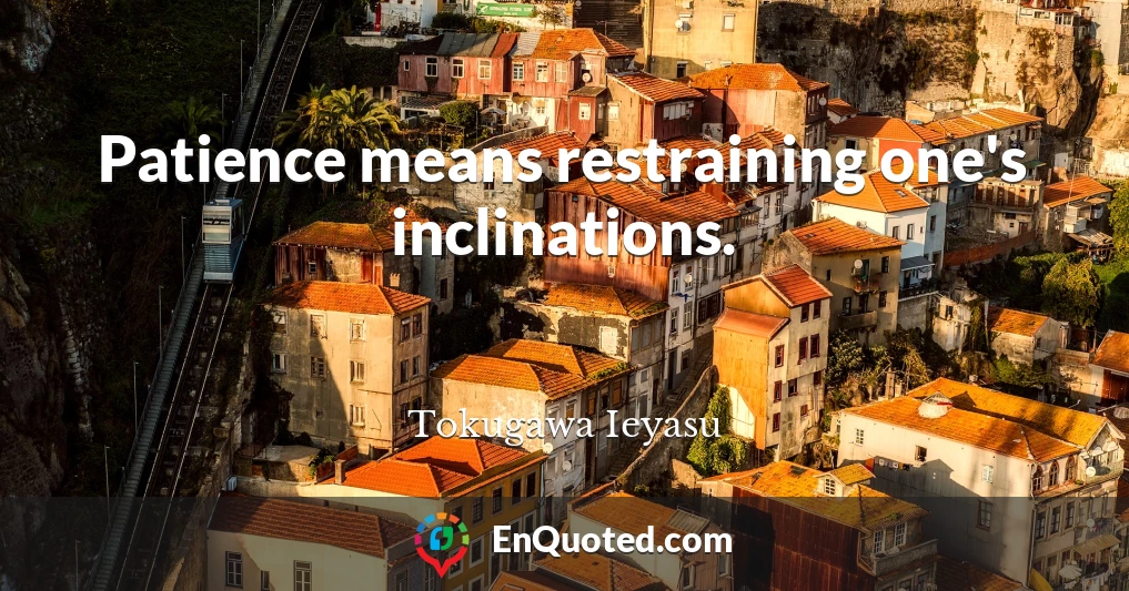 Patience means restraining one's inclinations.