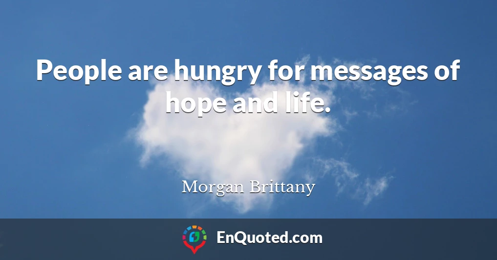 People are hungry for messages of hope and life.