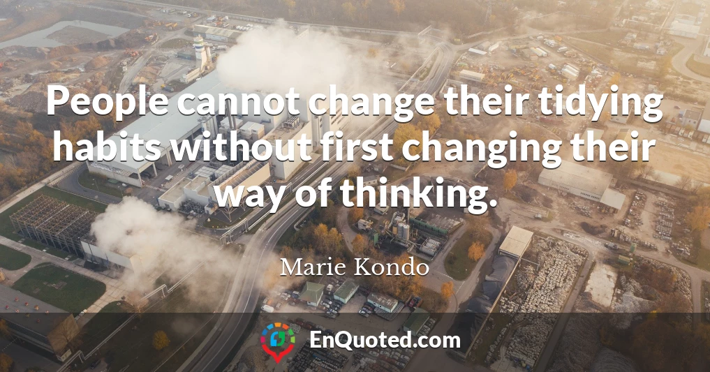 People cannot change their tidying habits without first changing their way of thinking.