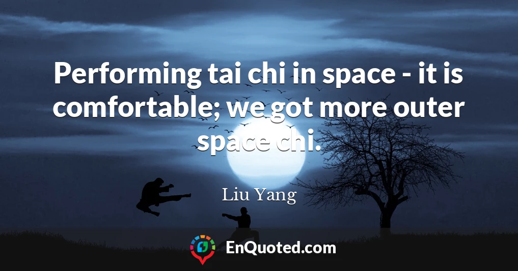 Performing tai chi in space - it is comfortable; we got more outer space chi.