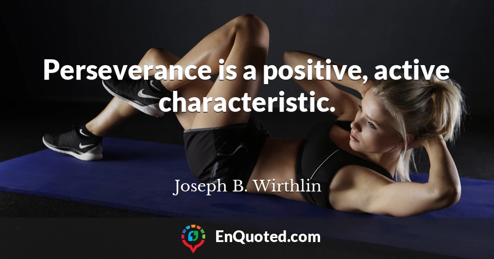 Perseverance is a positive, active characteristic.