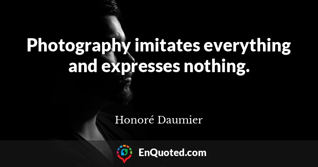 Photography imitates everything and expresses nothing.
