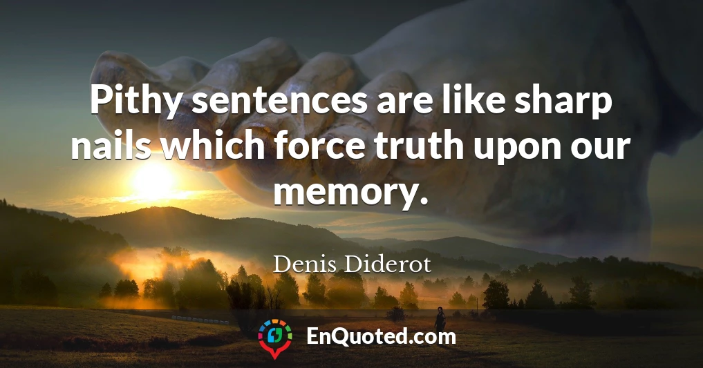 Pithy sentences are like sharp nails which force truth upon our memory.