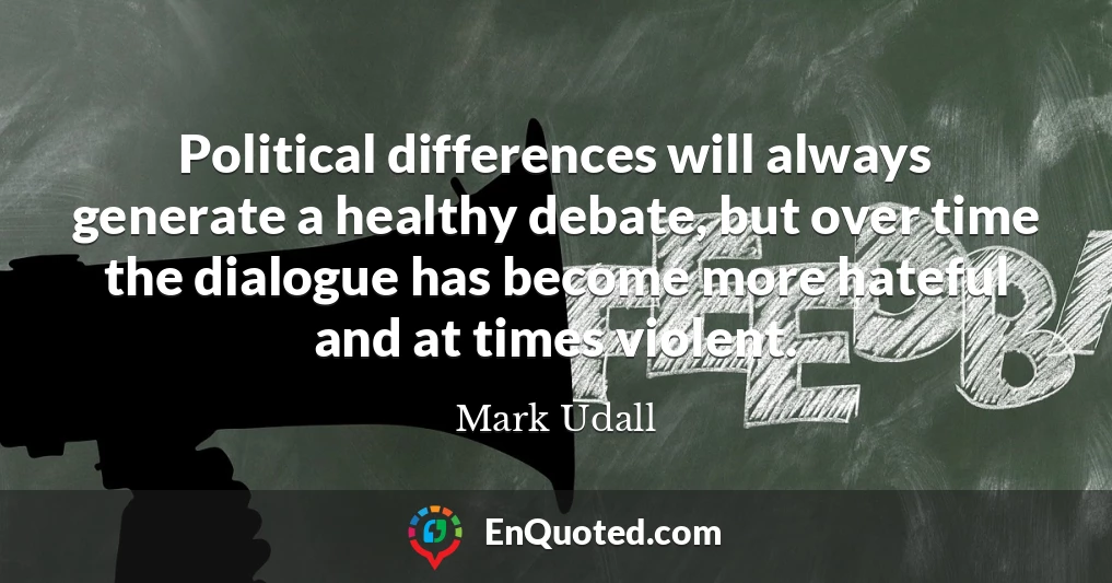 Political differences will always generate a healthy debate, but over time the dialogue has become more hateful and at times violent.