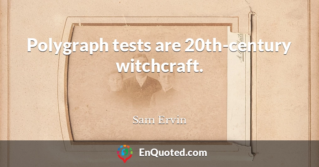 Polygraph tests are 20th-century witchcraft.