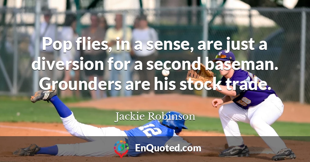 Pop flies, in a sense, are just a diversion for a second baseman. Grounders are his stock trade.