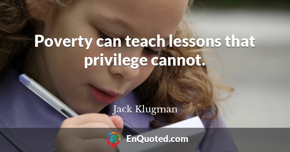 Poverty can teach lessons that privilege cannot.