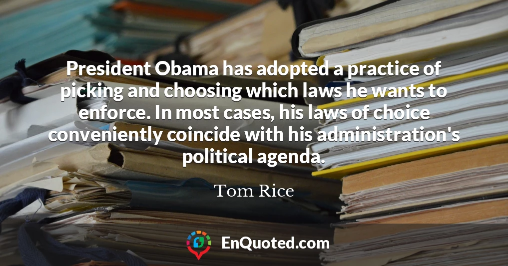President Obama has adopted a practice of picking and choosing which laws he wants to enforce. In most cases, his laws of choice conveniently coincide with his administration's political agenda.