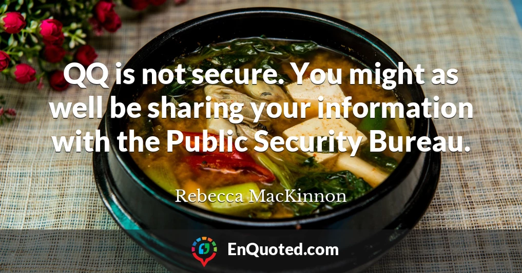 QQ is not secure. You might as well be sharing your information with the Public Security Bureau.