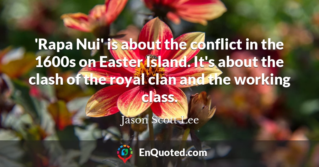 'Rapa Nui' is about the conflict in the 1600s on Easter Island. It's about the clash of the royal clan and the working class.