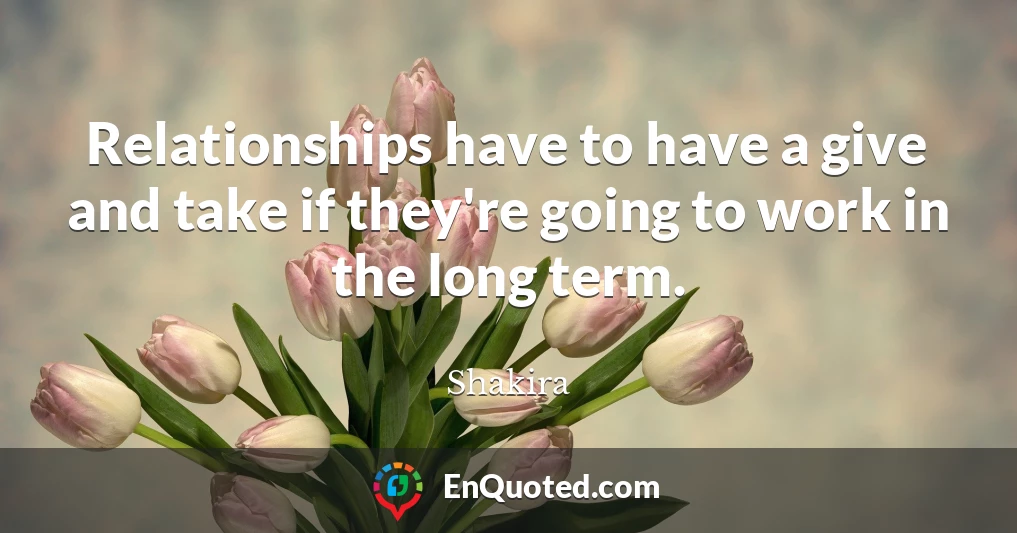 Relationships have to have a give and take if they're going to work in the long term.