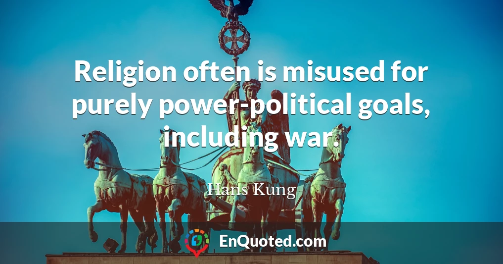 Religion often is misused for purely power-political goals, including war.