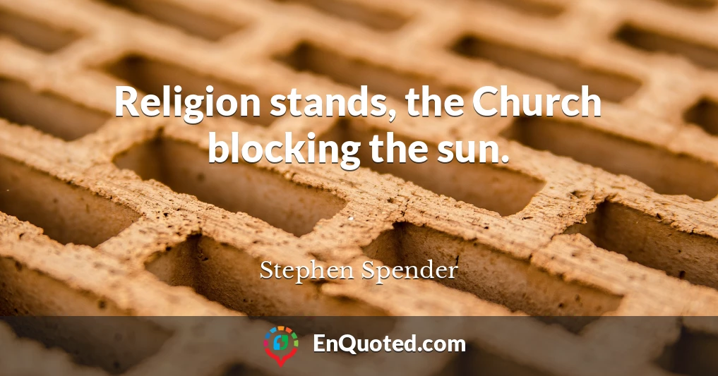 Religion stands, the Church blocking the sun.