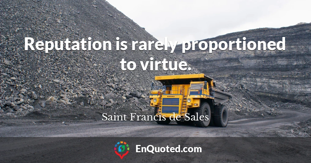 Reputation is rarely proportioned to virtue.