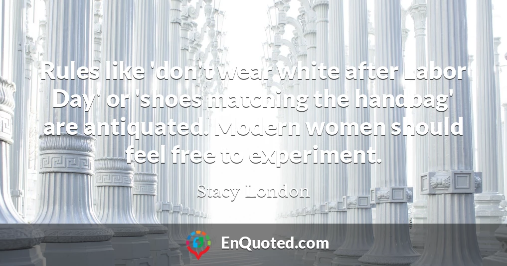 Rules like 'don't wear white after Labor Day' or 'shoes matching the handbag' are antiquated. Modern women should feel free to experiment. Rules like 'don't wear white after Labor Day' or 'shoes matching the handbag' are antiquated. Modern women should feel free to experiment.