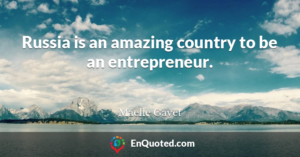 Russia is an amazing country to be an entrepreneur.