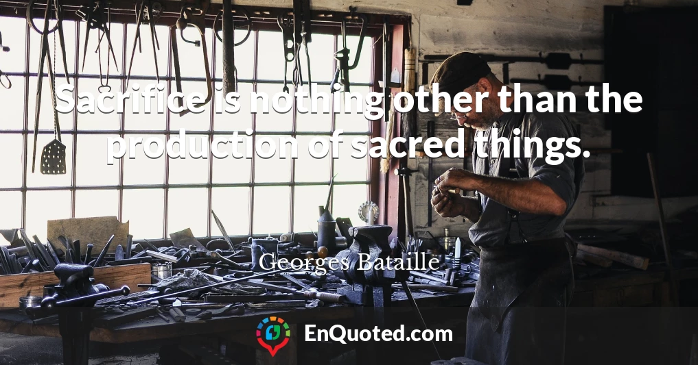 Sacrifice is nothing other than the production of sacred things.