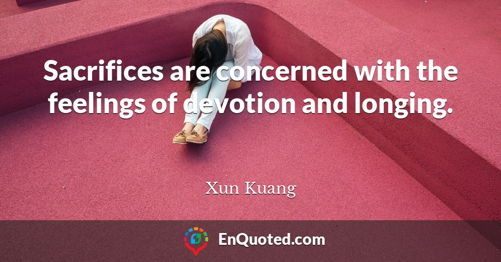 Sacrifices are concerned with the feelings of devotion and longing.