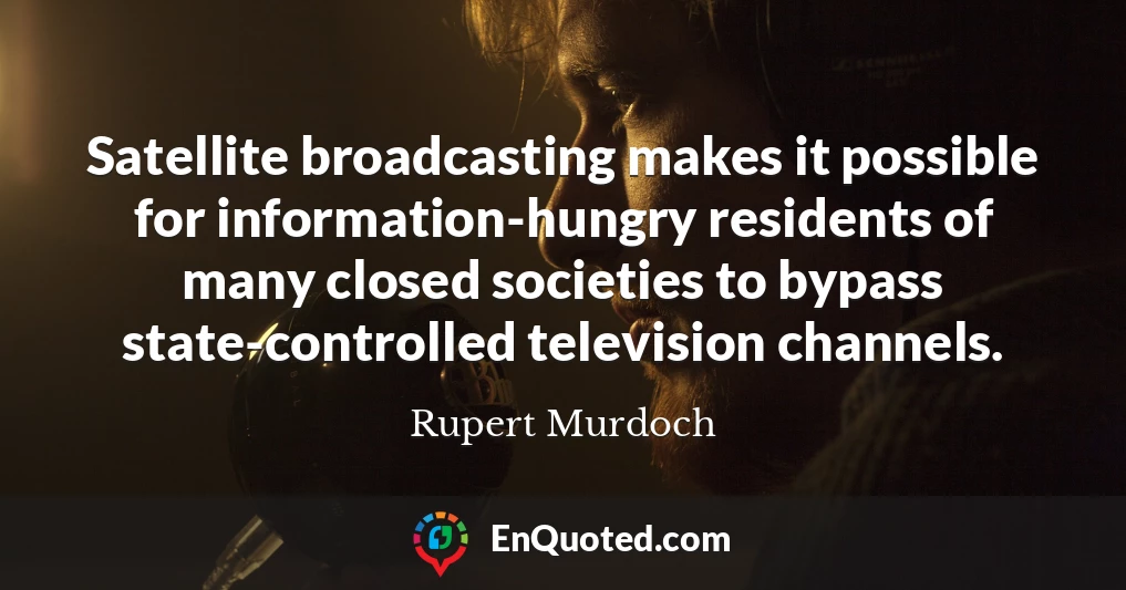 Satellite broadcasting makes it possible for information-hungry residents of many closed societies to bypass state-controlled television channels.