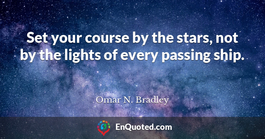 Set your course by the stars, not by the lights of every passing ship.