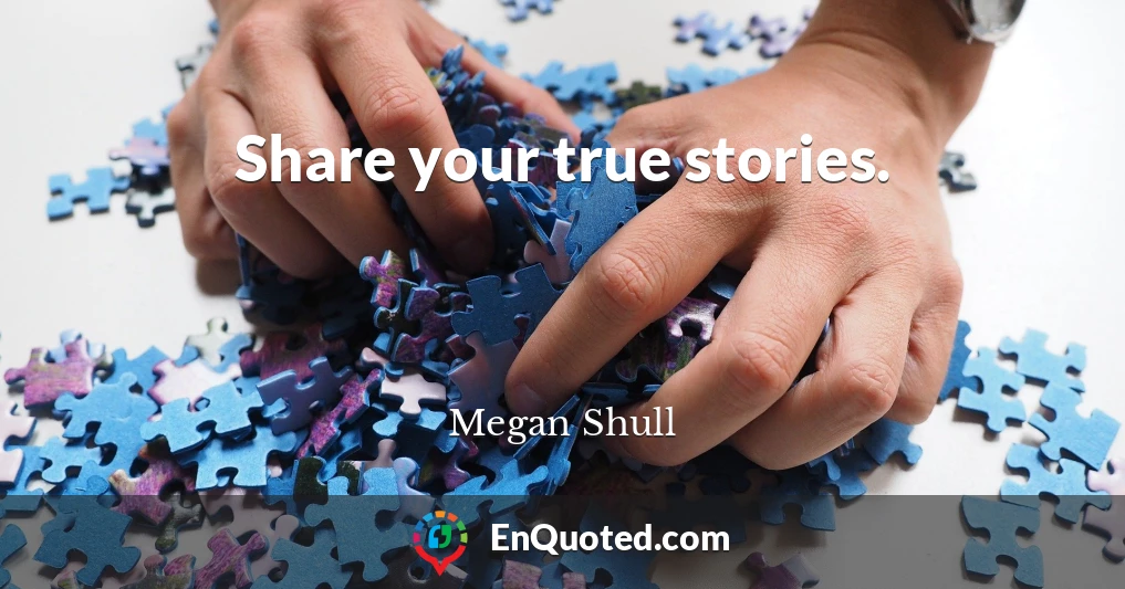 Share your true stories.
