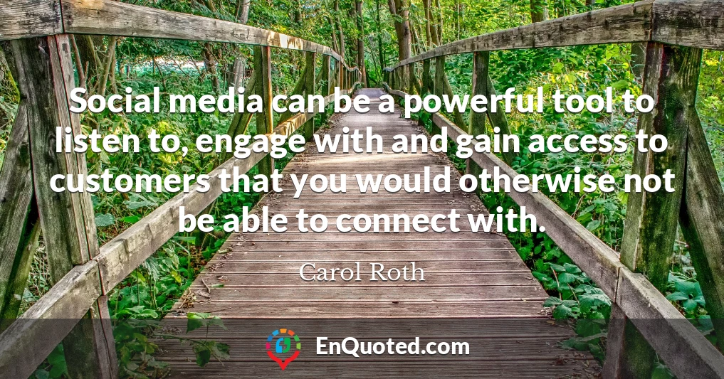 Social media can be a powerful tool to listen to, engage with and gain access to customers that you would otherwise not be able to connect with.