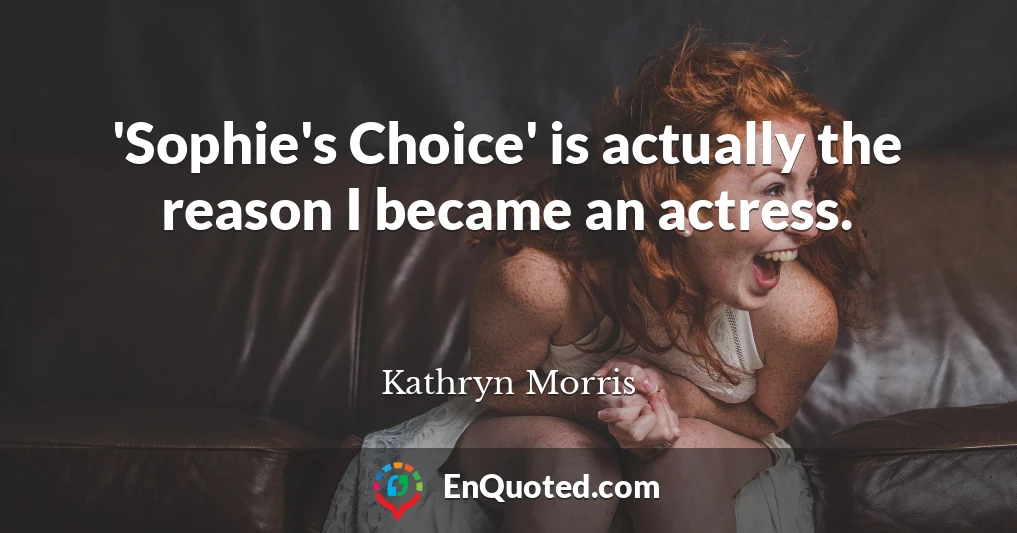 'Sophie's Choice' is actually the reason I became an actress.