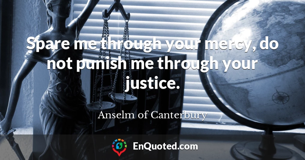 Spare me through your mercy, do not punish me through your justice.