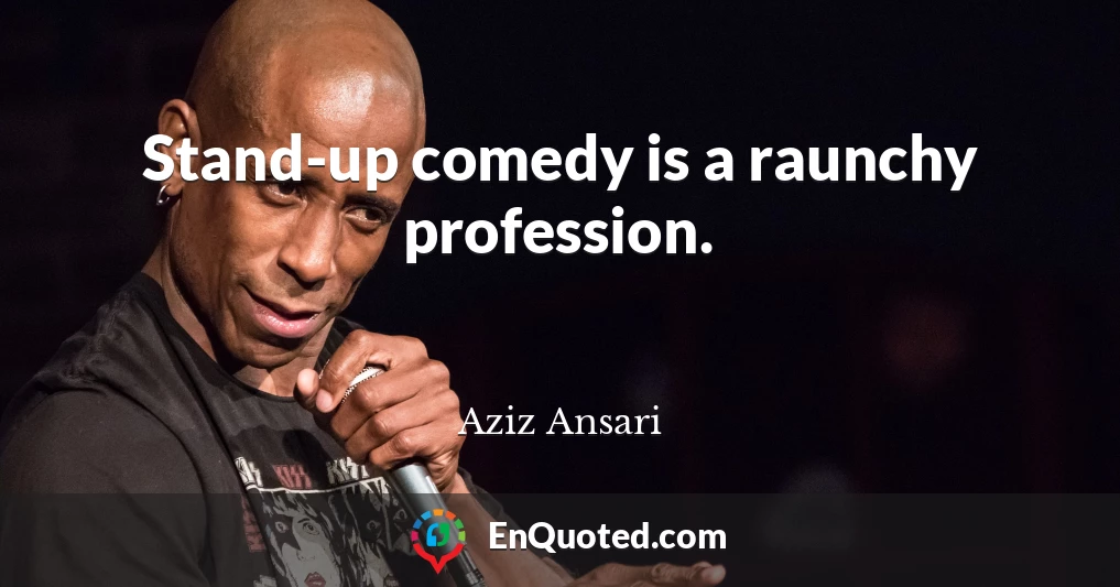 Stand-up comedy is a raunchy profession.