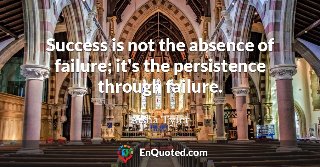 Success is not the absence of failure; it's the persistence through failure.