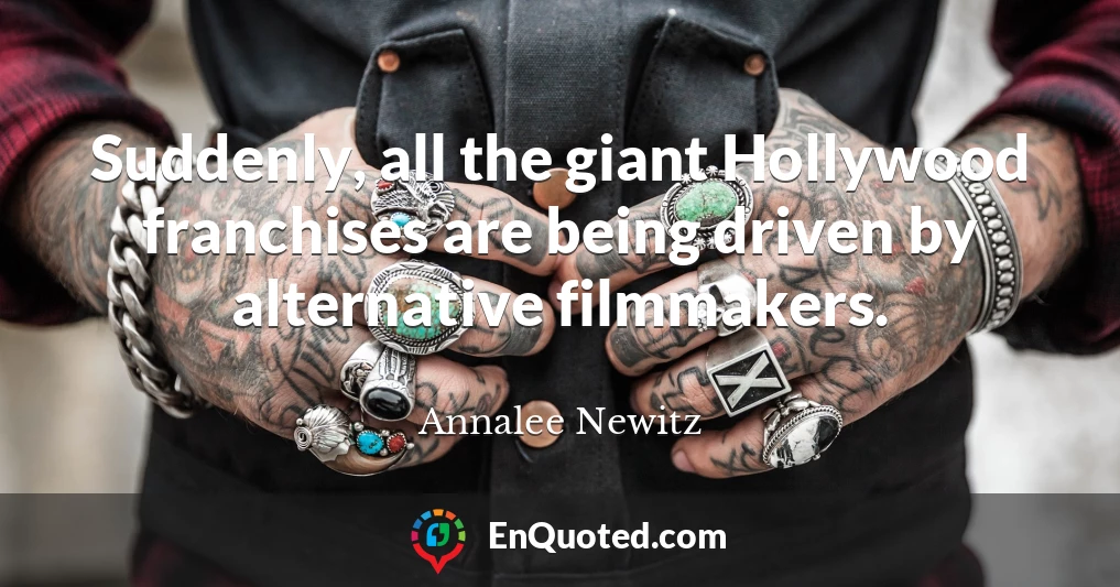 Suddenly, all the giant Hollywood franchises are being driven by alternative filmmakers.