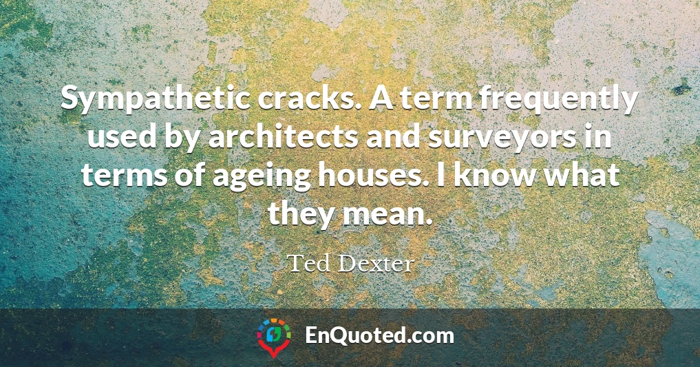 Sympathetic cracks. A term frequently used by architects and surveyors in terms of ageing houses. I know what they mean.